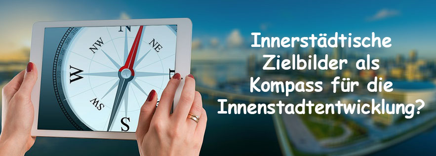 Innerstädtische Zielbilder als Kompass für die Innenstadtentwicklung